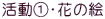 活動①	花の絵