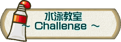 　　 水泳教室 ～ Challenge ～