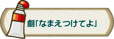     劇「なまえつけてよ」