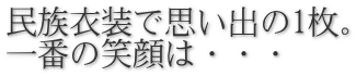 民族衣装で思い出の1枚。 一番の笑顔は・・・