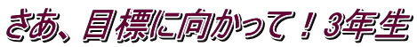 さあ、目標に向かって！3年生