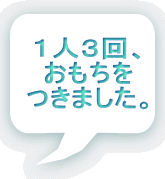 １人３回、 おもちを つきました。