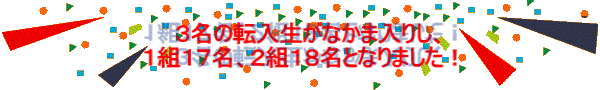 　　３名の転入生がなかま入りし、 １組１７名、２組１８名となりました！