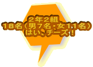 ２年２組　 １８名（男７名・女１１名） 　はい、チーズ！