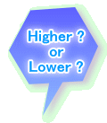 Higher ? or Lower ?