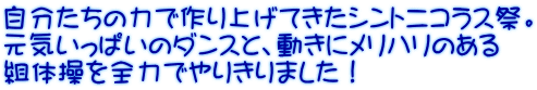 自分たちの力で作り上げてきたシントニコラス祭。 元気いっぱいのダンスと、動きにメリハリのある 組体操を全力でやりきりました！