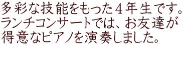 多彩な技能をもった４年生です。 ランチコンサートでは、お友達が 得意なピアノを演奏しました。 