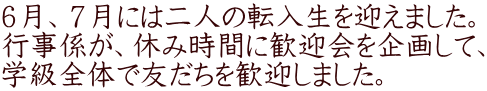 ６月、７月には二人の転入生を迎えました。 行事係が、休み時間に歓迎会を企画して、 学級全体で友だちを歓迎しました。