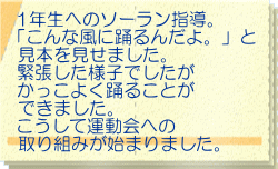 1年生へのソーラン指導。 「こんな風に踊るんだよ。」と 見本を見せました。 緊張した様子でしたが かっこよく踊ることが できました。 こうして運動会への 取り組みが始まりました。