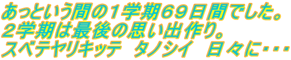 あっという間の１学期６９日間でした。 ２学期は最後の思い出作り。 スベテヤリキッテ　タノシイ　日々に・・・