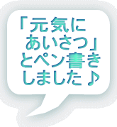 「元気に 　あいさつ」 　とペン書き 　しました♪