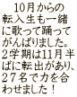 　10月からの 転入生も一緒 に歌って踊って がんばりました。 ２学期は１１月半 ばに転出があり、 ２７名で力を合 わせました！