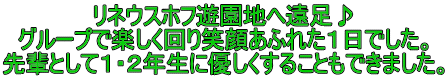 リネウスホフ遊園地へ遠足♪ グループで楽しく回り笑顔あふれた１日でした。 先輩として１・２年生に優しくすることもできました。