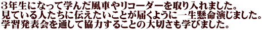 3年生になって学んだ風車やリコーダーを取り入れました。 見ている人たちに伝えたいことが届くように一生懸命演じました。 学習発表会を通して協力することの大切さも学びました。