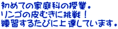 初めての家庭科の授業。 リンゴの皮むきに挑戦！ 練習するたびに上達しています。