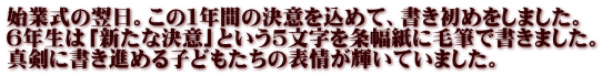 始業式の翌日。この１年間の決意を込めて、書き初めをしました。 ６年生は「新たな決意」という５文字を条幅紙に毛筆で書きました。 真剣に書き進める子どもたちの表情が輝いていました。