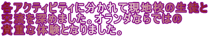 各アクティビティに分かれて現地校の生徒と 交流を深めました。オランダならではの 貴重な体験となりました。