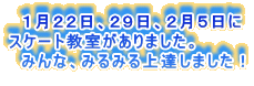 　１月２２日、２９日、２月５日に スケート教室がありました。 　みんな、みるみる上達しました！