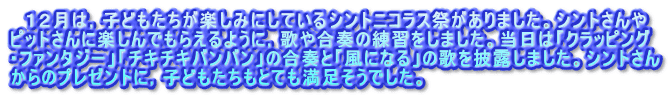 　１２月は，子どもたちが楽しみにしているシントニコラス祭がありました。シントさんや ピットさんに楽しんでもらえるように，歌や合奏の練習をしました。当日は「クラッピング ・ファンタジー」「チキチキバンバン」の合奏と「風になる」の歌を披露しました。シントさん からのプレゼントに，子どもたちもとても満足そうでした。